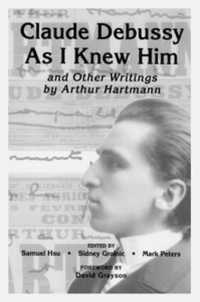 Claude Debussy as I Knew Him and Other Writings of Arthur Hartmann (Eastman Studies in Music)
