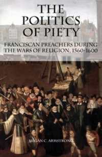 The Politics of Piety : Franciscan Preachers during the Wars of Religion, 1560-1600 (Changing Perspectives on Early Modern Europe)