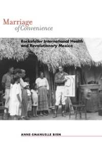 Marriage of Convenience : Rockefeller International Health and Revolutionary Mexico (Rochester Studies in Medical History)