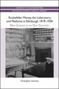 Rockefeller Money, the Laboratory and Medicine in Edinburgh 1919-1930: : New Science in an Old Country (Rochester Studies in Medical History)
