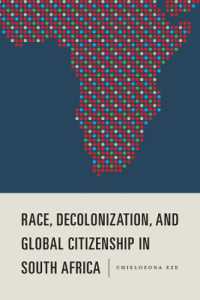 Race, Decolonization, and Global Citizenship in South Africa (Rochester Studies in African History and the Diaspora)