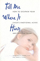 Tell Me Where It Hurts : How to Decipher Your Child's Emotional Aches and Physical Pains