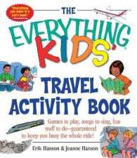 The Everything Kids' Travel Activity Book : Games to Play， Songs to Sing， Fun Stuff to Do - Guaranteed to Keep You Busy the Whole Ride! (Everything® Kids)