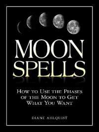 Moon Spells : How to Use the Phases of the Moon to Get What You Want (Moon Magic, Spells, & Rituals Series)