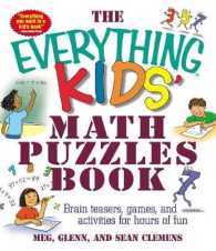The Everything Kids' Math Puzzles Book : Brain Teasers, Games, and Activities for Hours of Fun (Everything® Kids Series)
