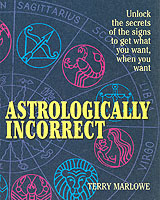 Astrologically Incorrect : Unlock the Secrets of the Signs to Get What You Want When You Want!