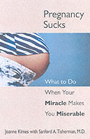Pregnancy Sucks : What to Do When Your Miracle Makes You Miserable