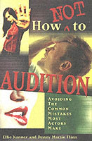 How Not to Audition : Avoiding the Common Mistakes Most Actors Make