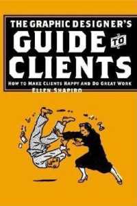 The Graphic Designer's Guide to Clients : How to Make Clients Happy and Do Great Work