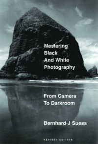 Mastering Black-And-White Photography : From Camera to Darkroom （Revised）