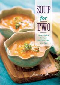 Soup for Two : Small-Batch Recipes for One, Two or a Few