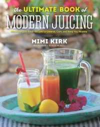 The Ultimate Book of Modern Juicing : More than 200 Fresh Recipes to Cleanse, Cure, and Keep You Healthy