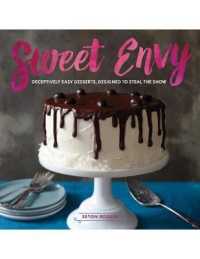 Sweet Envy : Deceptively Easy Desserts, Designed to Steal the Show