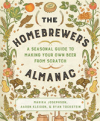 The Homebrewer's Almanac : A Seasonal Guide to Making Your Own Beer from Scratch