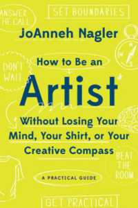 How to Be an Artist without Losing Your Mind, Your Shirt, or Your Creative Compass : A Practical Guide