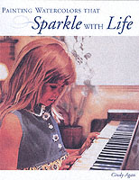 Painting Watercolors That Sparkle With Life Agan, Cindy