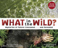 What in the Wild? : Mysteries of Nature Concealed...and Revealed