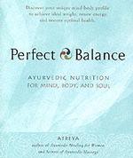 Perfect Balance : Ayurvedic Nutrition for Mind, Body, and Soul