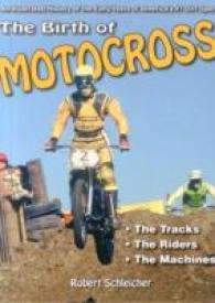 The Birth of Motocross : An Illustrated History of the Early Years of America's #1 Dirt Sport