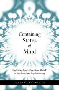 Containing States of Mind : Exploring Bion's 'Container Model' in Psychoanalytic Psychotherapy