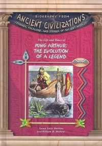 The Life and Times of King Arthur : The Evolution of the Legend (Biography from Ancient Civilizations)