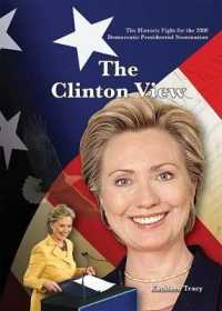 The Clinton View : The Historic Fight for the 2008 Democratic Presidential Nomination (Monumental Milestones: Great Events of Modern Times)