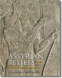 Assyrian Reliefs from the Palace of Ashurnasirpal II : A Cultural Biography