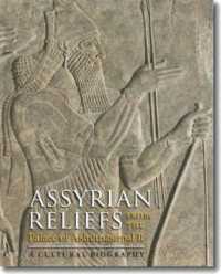 Assyrian Reliefs from the Palace of Ashurnasirpal II : A Cultural Biography