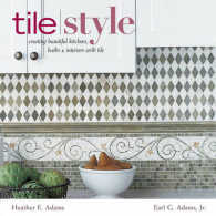 Tile Style : Creating Beautiful Kitchens, Baths, & Interiors with Tile