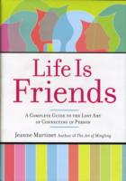 Life is Friends : A Complete Guide to the Lost Art of Connecting in Person