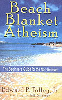 Beach Blanket Atheism : The Beginner's Guide for the Non-Believer