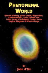 Phenomenal World : Remote Viewing, Astral Travel, Apparitions, Extraterrestrials, Lucid Dreams and Other Forms of Intelligent Contact in