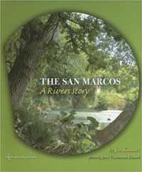 The San Marcos : A River’s Story (River Books, Sponsored by the Meadows Center for Water and the Environment, Texa)