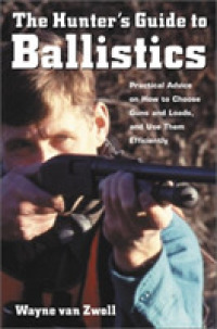 Hunter's Guide to Ballistics : Practical Advice on How to Choose Guns and Loads, and Use Them Effectively