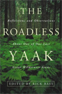 The Roadless Yaak : Reflections and Observations about One of Our Last Great Wilderness Areas （1 Reprint）