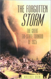 The Forgotten Storm : The Great Tri-State Tornado of 1925