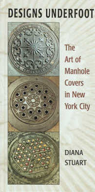 Designs Underfoot : The Art of Manhole Covers in New York City