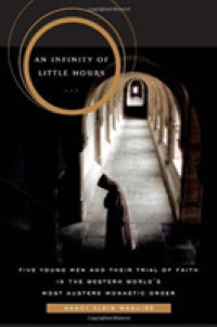An Infinity of Little Hours : Five Young Men and Their Trial of Faith in the Western World's Most Austere Monastic Order