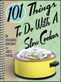 101 Things to Do with a Slow Cooker