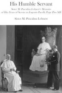 His Humble Servant - Sister M. Pascalina Lehnert`s Memoirs of Her Years of Service to Eugenio Pacelli, Pope Pius XII