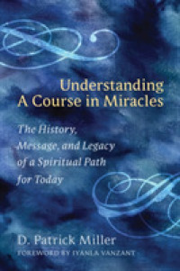 Understanding a Course in Miracles : The History, Message, and Legacy of a Spiritual Path for Today