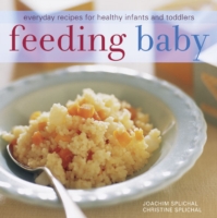 Feeding Baby : Everyday Recipes for Healthy Infants and Toddlers