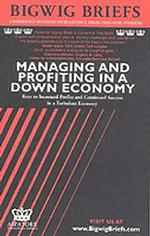 Managing and Profiting in a Down Economy : Leading Cfosreveal the Secrets to Increased Profits and Continue Success I N a Turbulent Economy (Bigwig Br