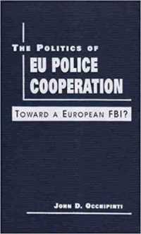 Politics of EU Police Cooperation : Toward a European FBI?
