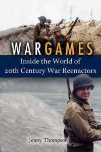 War Games : Inside the World of Twentieth-century War Reenactors