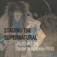 Staging the Supernatural : Ghosts and the Theater in Japanese Prints