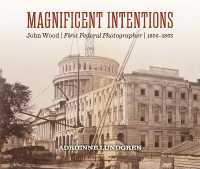 Magnificent Intentions : John Wood, First Federal Photographer (1856 - 1863) (Magnificent Intentions)