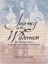 Journey to the Wilderness : War, Memory, and a Southern Family's Civil War Letters