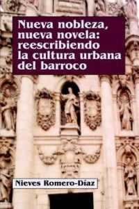 Nueva Nobleza, Nueva Novela : Reescribiendo La Cultura Urbana del Barroco (Juan de La Cuesta-hispanic Monographs)