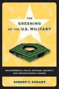 米国軍のグリーン化：環境保護、国家安全保障と組織的変化<br>The Greening of the U.S. Military : Environmental Policy, National Security, and Organizational Change (Public Management and Change series)